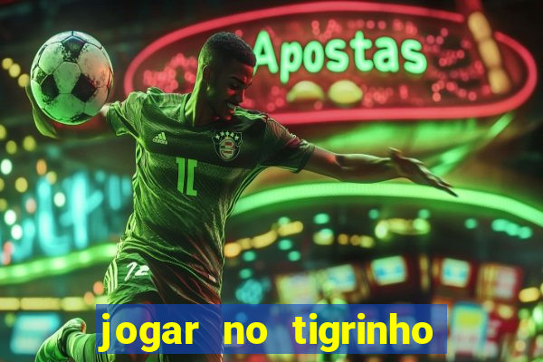 jogar no tigrinho sem deposito